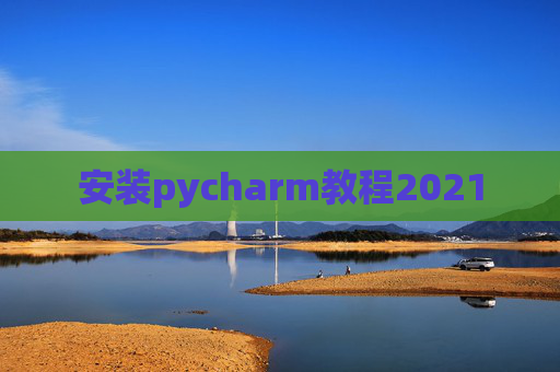 安装pycharm教程2021